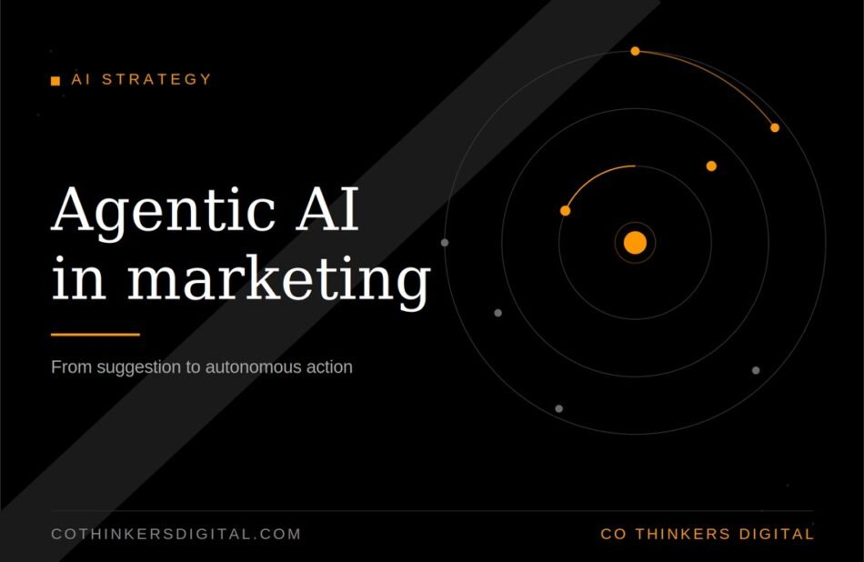 Agentic AI in Marketing: When AI Stops Suggesting and Starts Acting | Co Thinkers Digital